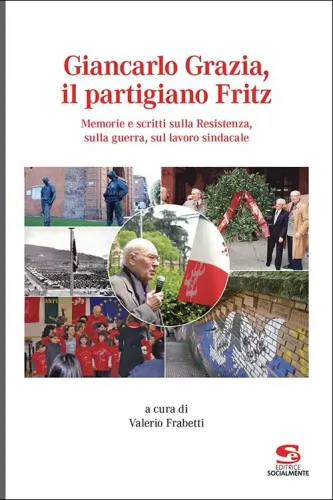 Presentazione di "Giancarlo Grazia, il partigiano Fritz", 10 Aprile ore 17 Biblioteca Borges via dello Scalo 21/2 Bologna, rassegna "Storia e memorie di guerra e Resistenza"