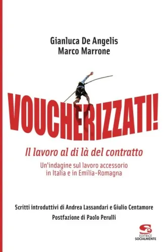 Presentazione di "VOUCHERIZZATI!" Venerdì 8 Settembre 2017, ore 18, Festa Cgil di Imola"Libera il Lavoro", Centro Sociale La Tozzona, via Punta 24, Imola